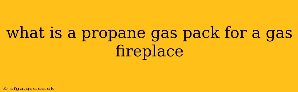 what is a propane gas pack for a gas fireplace