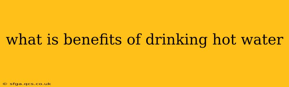what is benefits of drinking hot water