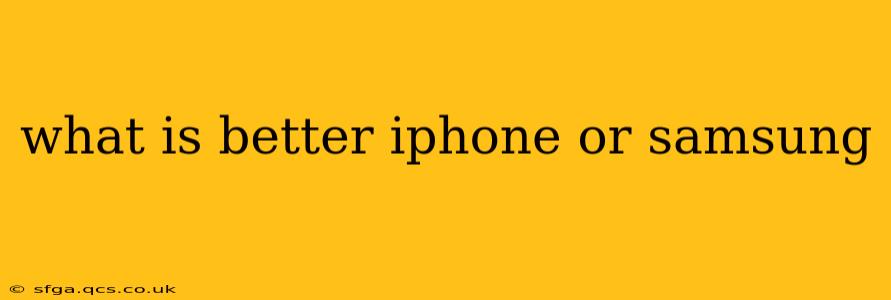 what is better iphone or samsung