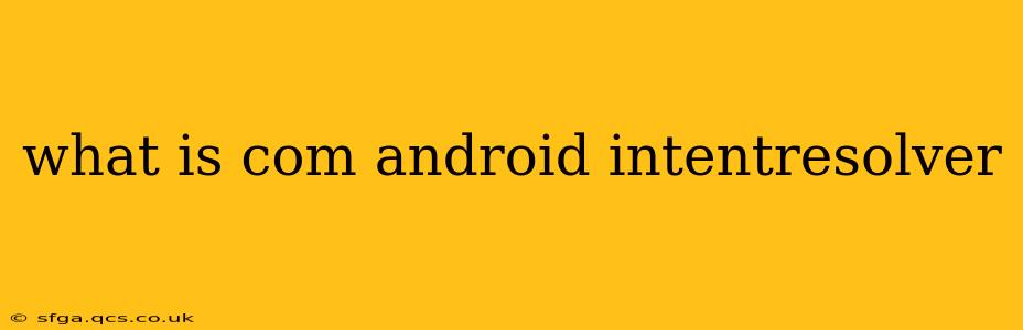 what is com android intentresolver