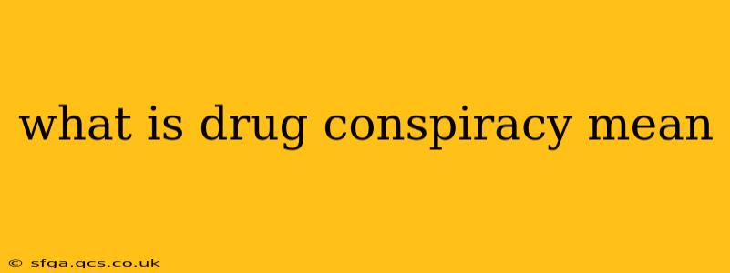 what is drug conspiracy mean
