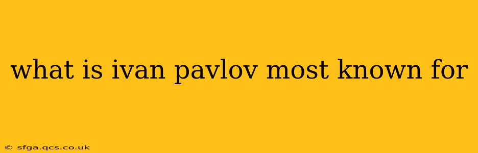 what is ivan pavlov most known for