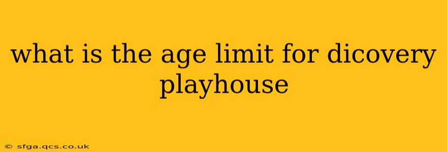 what is the age limit for dicovery playhouse