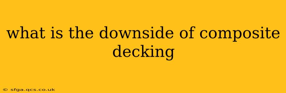 what is the downside of composite decking