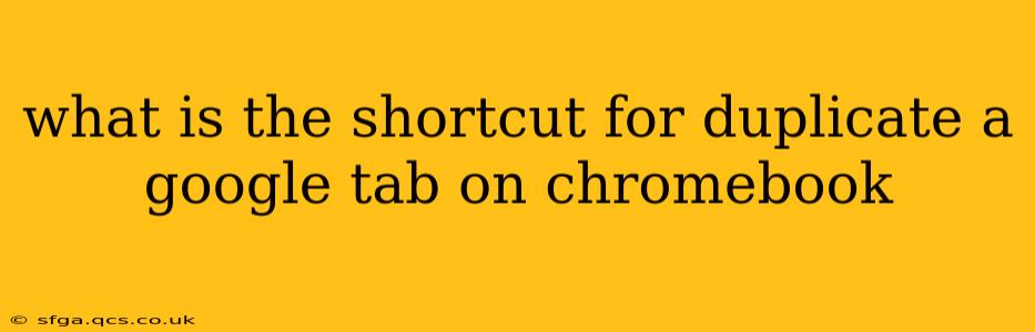 what is the shortcut for duplicate a google tab on chromebook