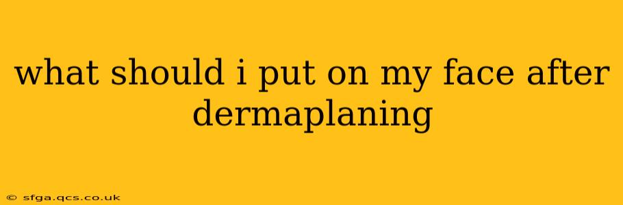 what should i put on my face after dermaplaning