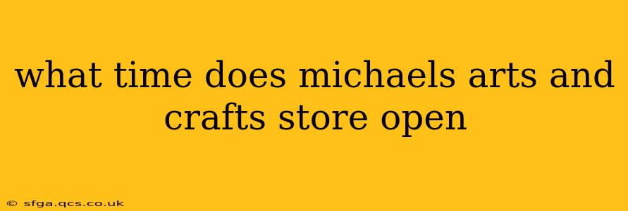 what time does michaels arts and crafts store open