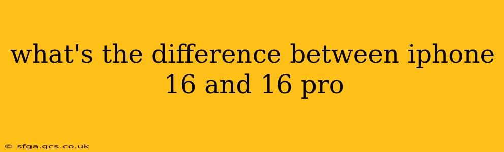 what's the difference between iphone 16 and 16 pro
