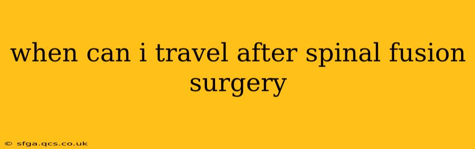 when can i travel after spinal fusion surgery
