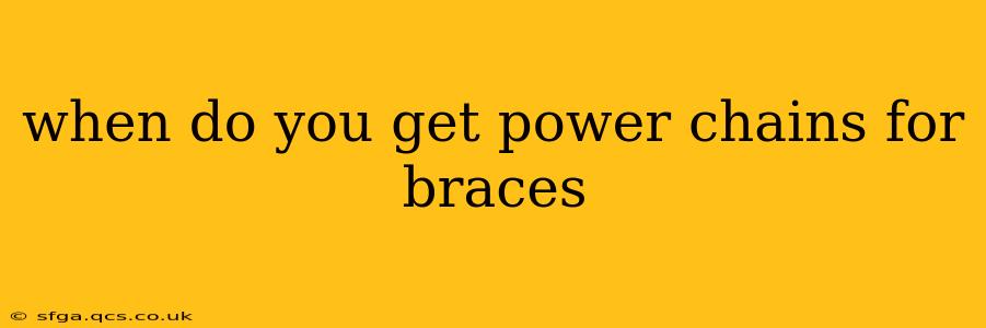 when do you get power chains for braces