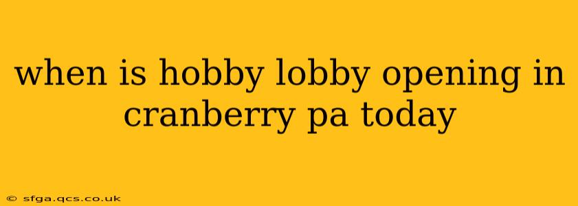 when is hobby lobby opening in cranberry pa today