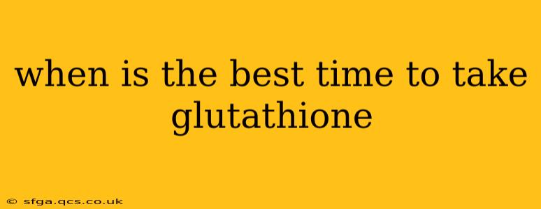 when is the best time to take glutathione