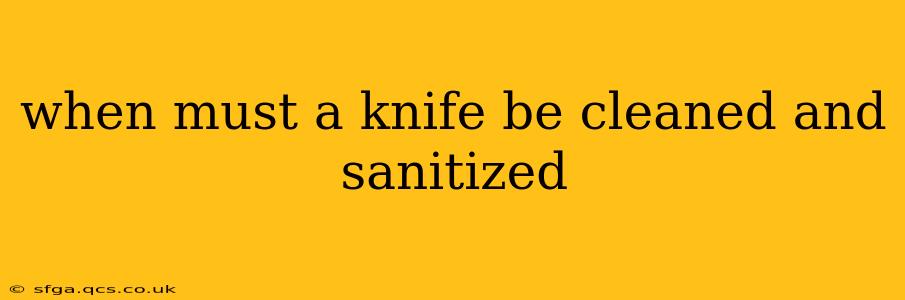 when must a knife be cleaned and sanitized