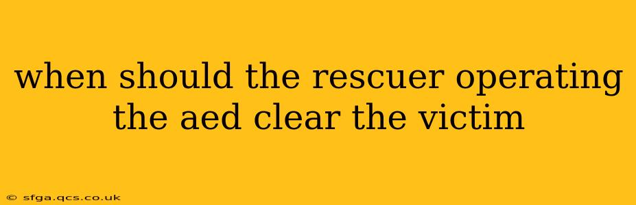 when should the rescuer operating the aed clear the victim