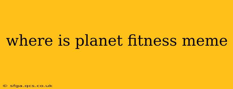 where is planet fitness meme