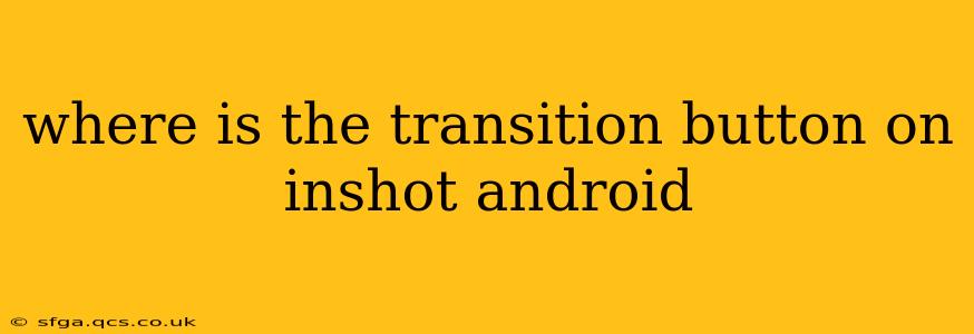 where is the transition button on inshot android