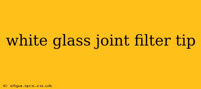 white glass joint filter tip