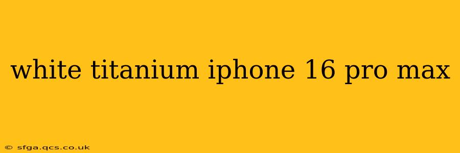white titanium iphone 16 pro max