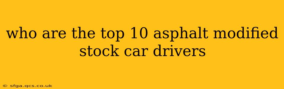 who are the top 10 asphalt modified stock car drivers