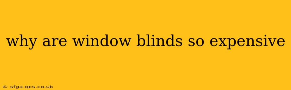 why are window blinds so expensive
