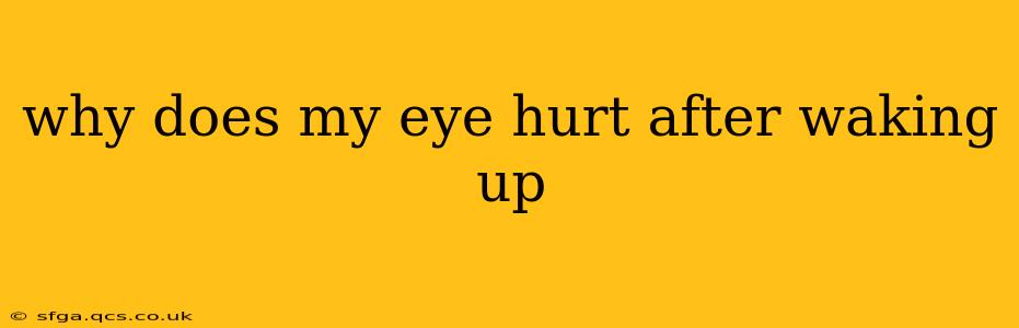 why does my eye hurt after waking up