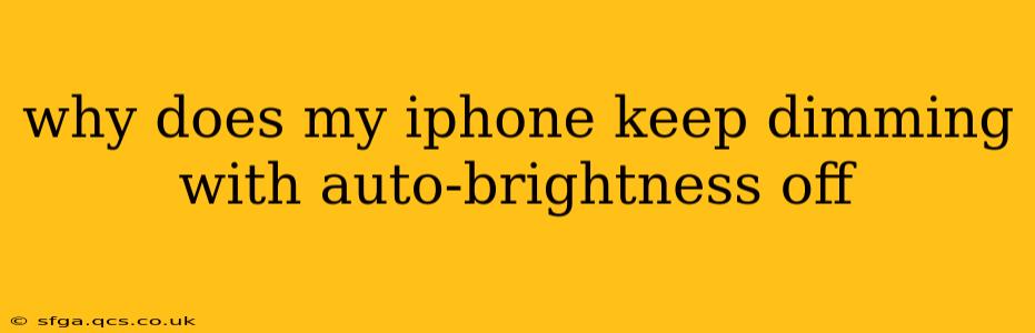 why does my iphone keep dimming with auto-brightness off