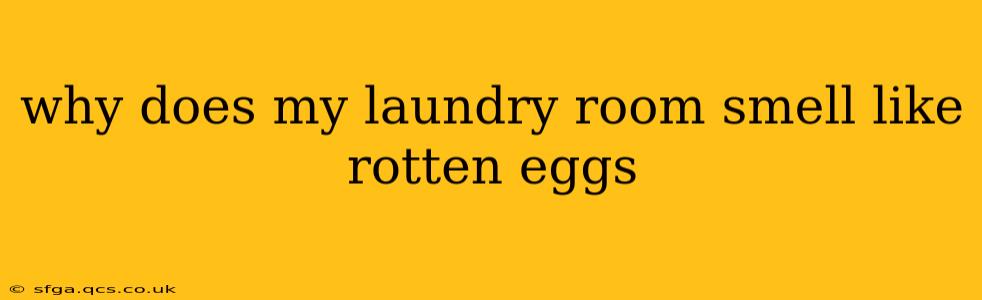 why does my laundry room smell like rotten eggs