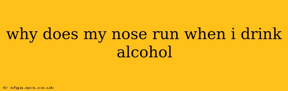 why does my nose run when i drink alcohol