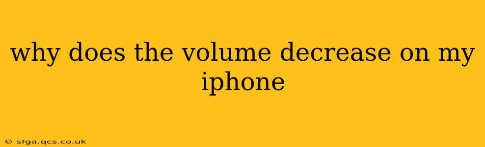 why does the volume decrease on my iphone