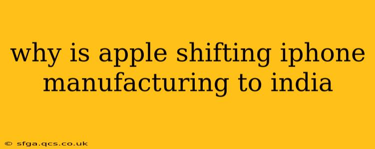 why is apple shifting iphone manufacturing to india