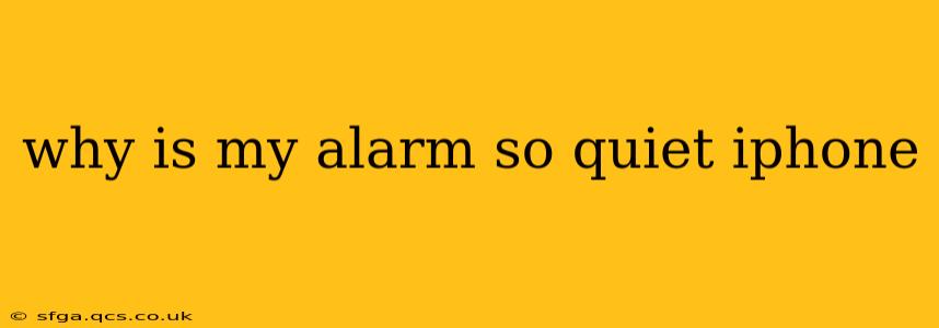why is my alarm so quiet iphone