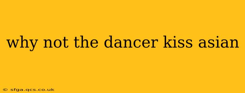 why not the dancer kiss asian