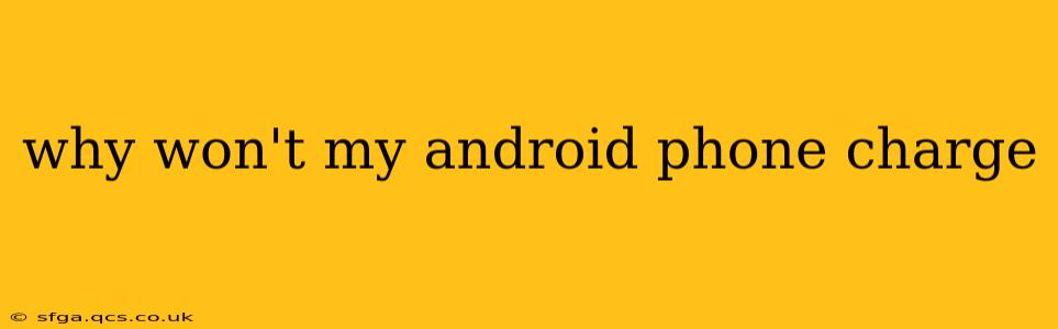 why won't my android phone charge