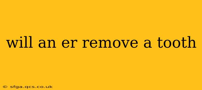 will an er remove a tooth