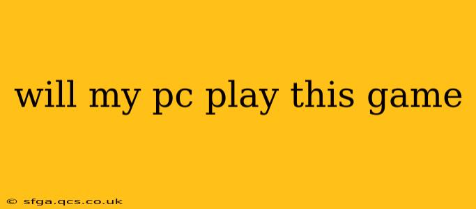 will my pc play this game