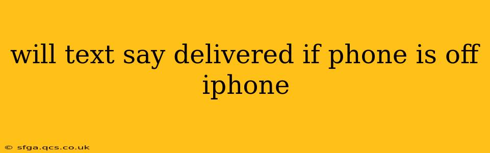 will text say delivered if phone is off iphone