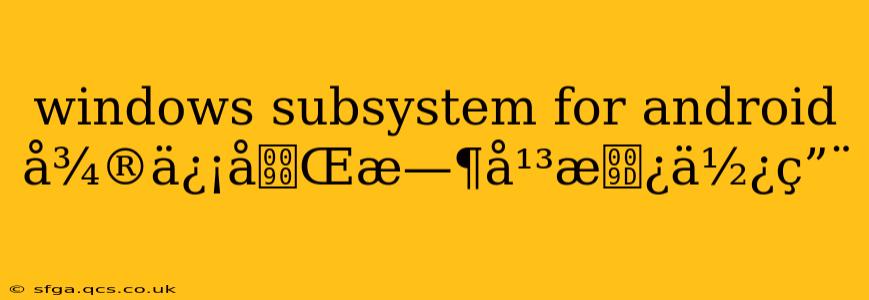 windows subsystem for android å¾®ä¿¡åŒæ—¶å¹³æ¿ä½¿ç”¨