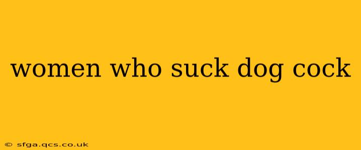 women who suck dog cock