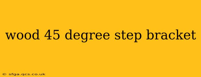 wood 45 degree step bracket