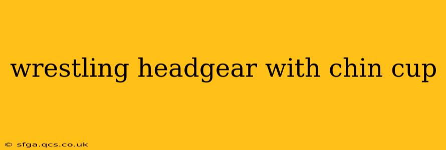 wrestling headgear with chin cup